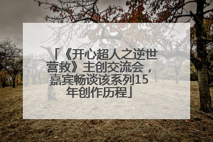 《开心超人之逆世营救》主创交流会，嘉宾畅谈该系列15年创作历程