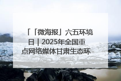 「微海报」六五环境日｜2025年全国重点网络媒体甘肃生态环保行走进兰州新区