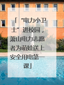 “电力小卫士”进校园，萧山电力志愿者为萌娃送上安全用电第一课