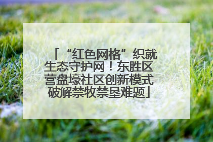 “红色网格”织就生态守护网！东胜区营盘壕社区创新模式破解禁牧禁垦难题