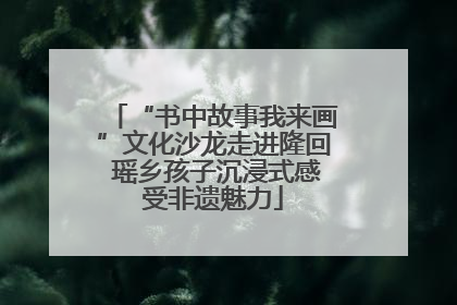 “书中故事我来画”文化沙龙走进隆回 瑶乡孩子沉浸式感受非遗魅力