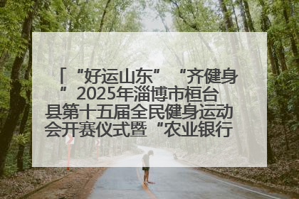 “好运山东”“齐健身”2025年淄博市桓台县第十五届全民健身运动会开赛仪式暨“农业银行杯”第一届社区工作队伍运动会开赛