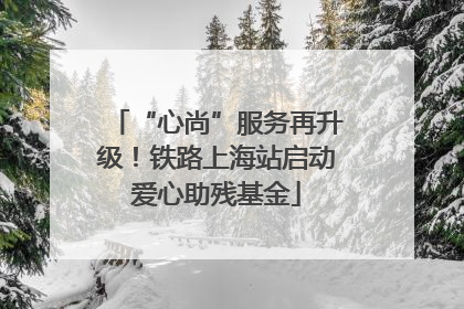 “心尚”服务再升级！铁路上海站启动爱心助残基金
