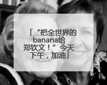 “把全世界的banana给郑钦文！”今天下午，加油