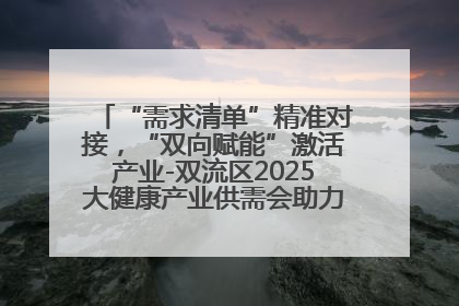 “需求清单”精准对接，“双向赋能”激活产业-双流区2025大健康产业供需会助力企业“满园”发展
