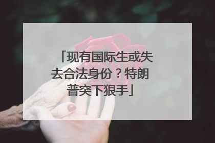 现有国际生或失去合法身份？特朗普突下狠手