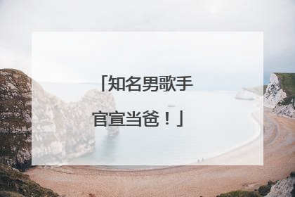 知名男歌手官宣当爸！
