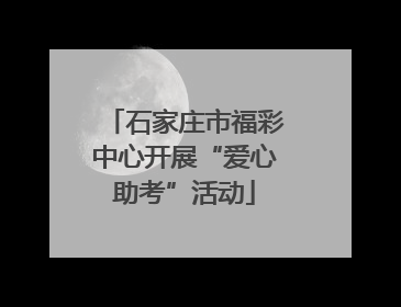 石家庄市福彩中心开展“爱心助考”活动