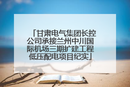 甘肃电气集团长控公司承接兰州中川国际机场三期扩建工程低压配电项目纪实