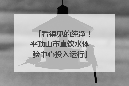 看得见的纯净！平顶山市直饮水体验中心投入运行