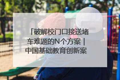 破解校门口接送堵车难题的N个方案｜中国基础教育创新案例深度观察①