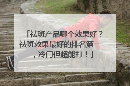 祛斑产品哪个效果好？祛斑效果最好的排名第一，冷门但超能打！