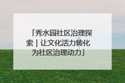 秀水园社区治理探索｜让文化活力转化为社区治理动力