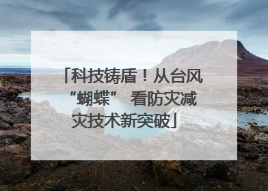 科技铸盾！从台风“蝴蝶” 看防灾减灾技术新突破