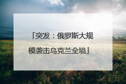 突发：俄罗斯大规模袭击乌克兰全境