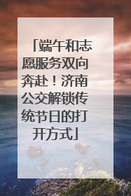 端午和志愿服务双向奔赴！济南公交解锁传统节日的打开方式
