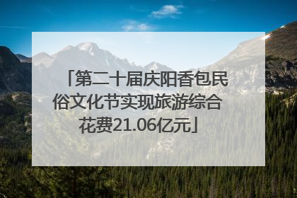 第二十届庆阳香包民俗文化节实现旅游综合花费21.06亿元