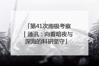 第41次南极考察｜通讯：向着暗夜与深海的科研坚守