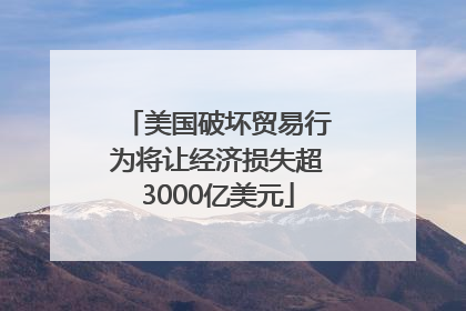 美国破坏贸易行为将让经济损失超3000亿美元