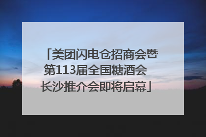 美团闪电仓招商会暨第113届全国糖酒会长沙推介会即将启幕