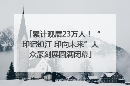 累计观展23万人！“印记镇江 印向未来”大众篆刻展圆满闭幕