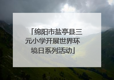 绵阳市盐亭县三元小学开展世界环境日系列活动