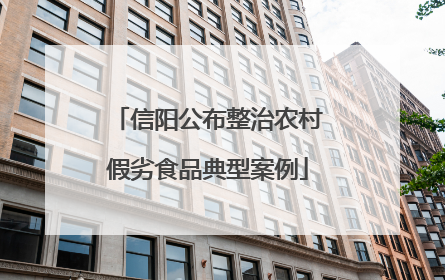 信阳公布整治农村假劣食品典型案例