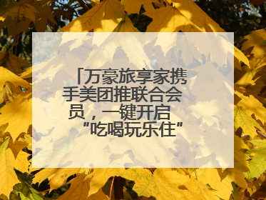 万豪旅享家携手美团推联合会员，一键开启 “吃喝玩乐住” 旅途新体验