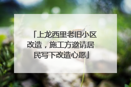 上龙西里老旧小区改造，施工方邀请居民写下改造心愿