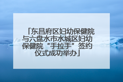 东昌府区妇幼保健院与六盘水市水城区妇幼保健院“手拉手”签约仪式成功举办