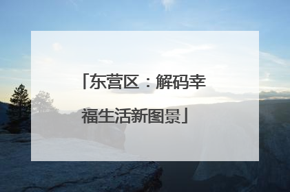 东营区：解码幸福生活新图景