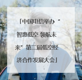 中国电信举办“智惠低空 领航未来”第二届低空经济合作发展大会