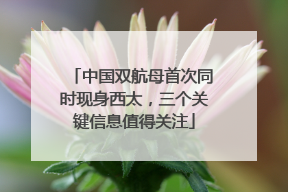 中国双航母首次同时现身西太，三个关键信息值得关注