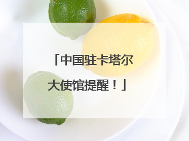 中国驻卡塔尔大使馆提醒！