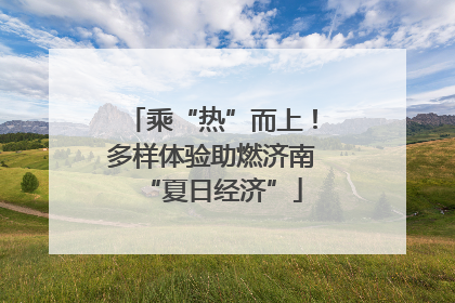 乘“热”而上！多样体验助燃济南“夏日经济”