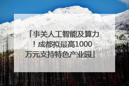 事关人工智能及算力！成都拟最高1000万元支持特色产业园