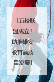 五校联盟成立！助推雄安教育高质量发展