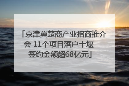 京津冀楚商产业招商推介会 11个项目落户十堰 签约金额超68亿元