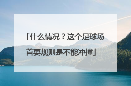 什么情况？这个足球场首要规则是不能冲撞