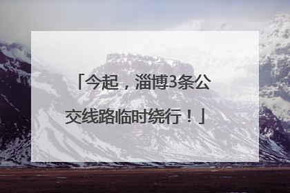 今起，淄博3条公交线路临时绕行！
