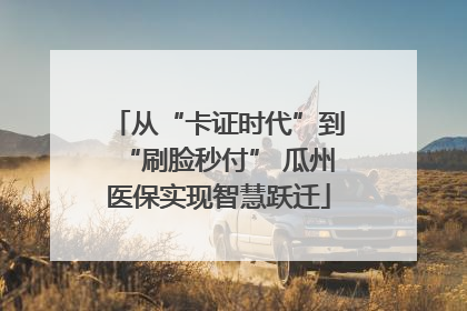 从“卡证时代”到“刷脸秒付” 瓜州医保实现智慧跃迁