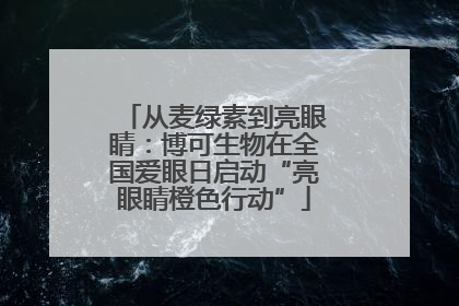 从麦绿素到亮眼睛：博可生物在全国爱眼日启动“亮眼睛橙色行动”