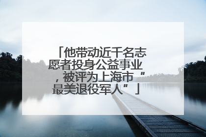 他带动近千名志愿者投身公益事业，被评为上海市“最美退役军人”