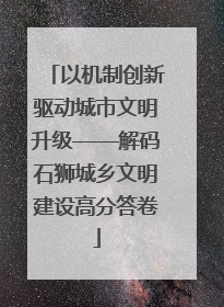 以机制创新驱动城市文明升级——解码石狮城乡文明建设高分答卷