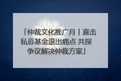 仲裁文化推广月丨直击私募基金退出痛点 共探争议解决仲裁方案