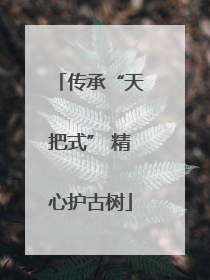 传承“天把式” 精心护古树