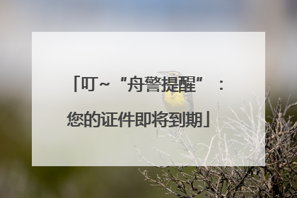 叮~“舟警提醒”：您的证件即将到期