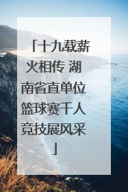 十九载薪火相传 湖南省直单位篮球赛千人竞技展风采