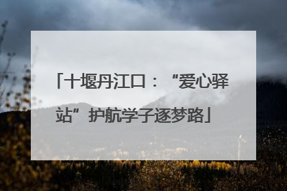 十堰丹江口：“爱心驿站”护航学子逐梦路