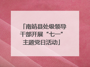 南靖县处级领导干部开展“七一”主题党日活动
